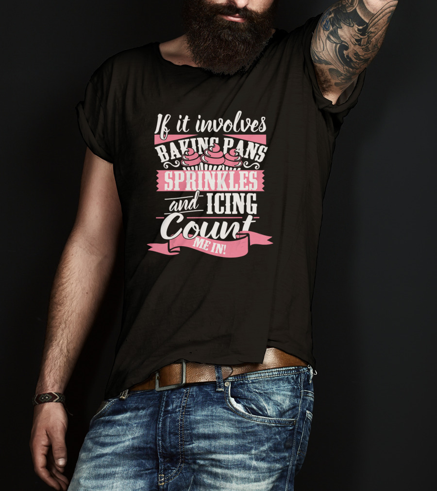 If It Involves Baking Pans Sprinkles And Icing Count Me In T-Shirt