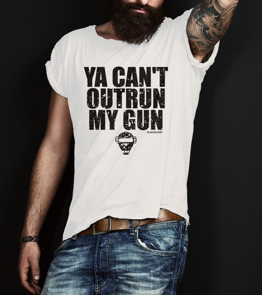 Ya Can't Outrun My Gun Baseball Catcher Clever Catcher's Gear T-Shirt