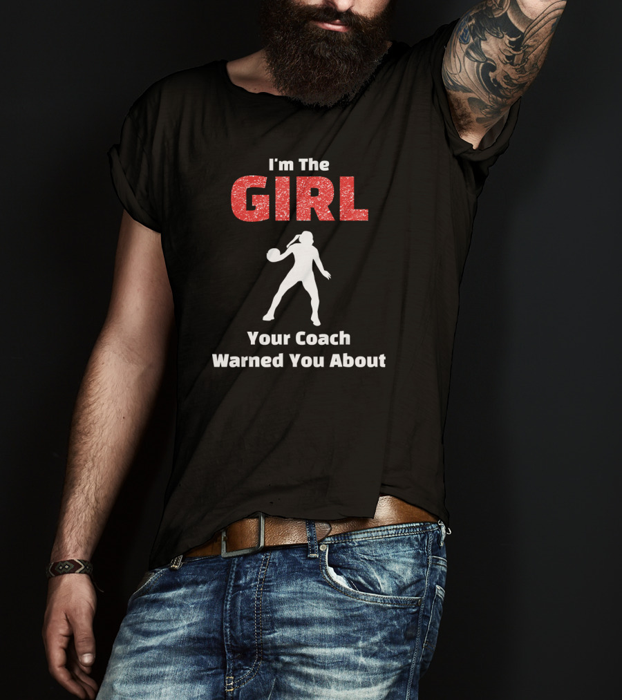 I'm The Girl Your Coach Warned You About Basketball T-Shirt