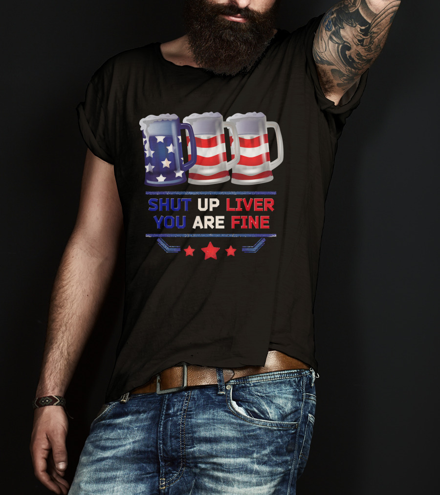 Shut Up Liver You Are Fine USA Beer Flag T-Shirt