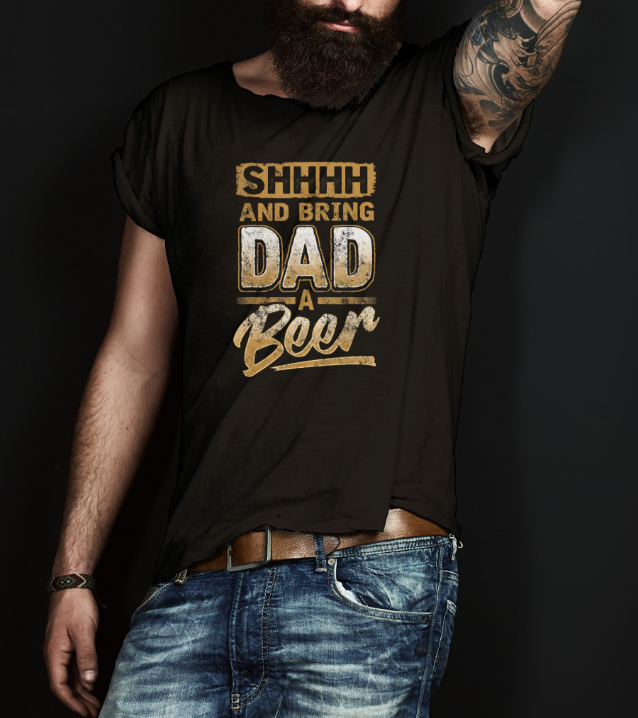 SHHHH And Bring Dad A Beer T-Shirt