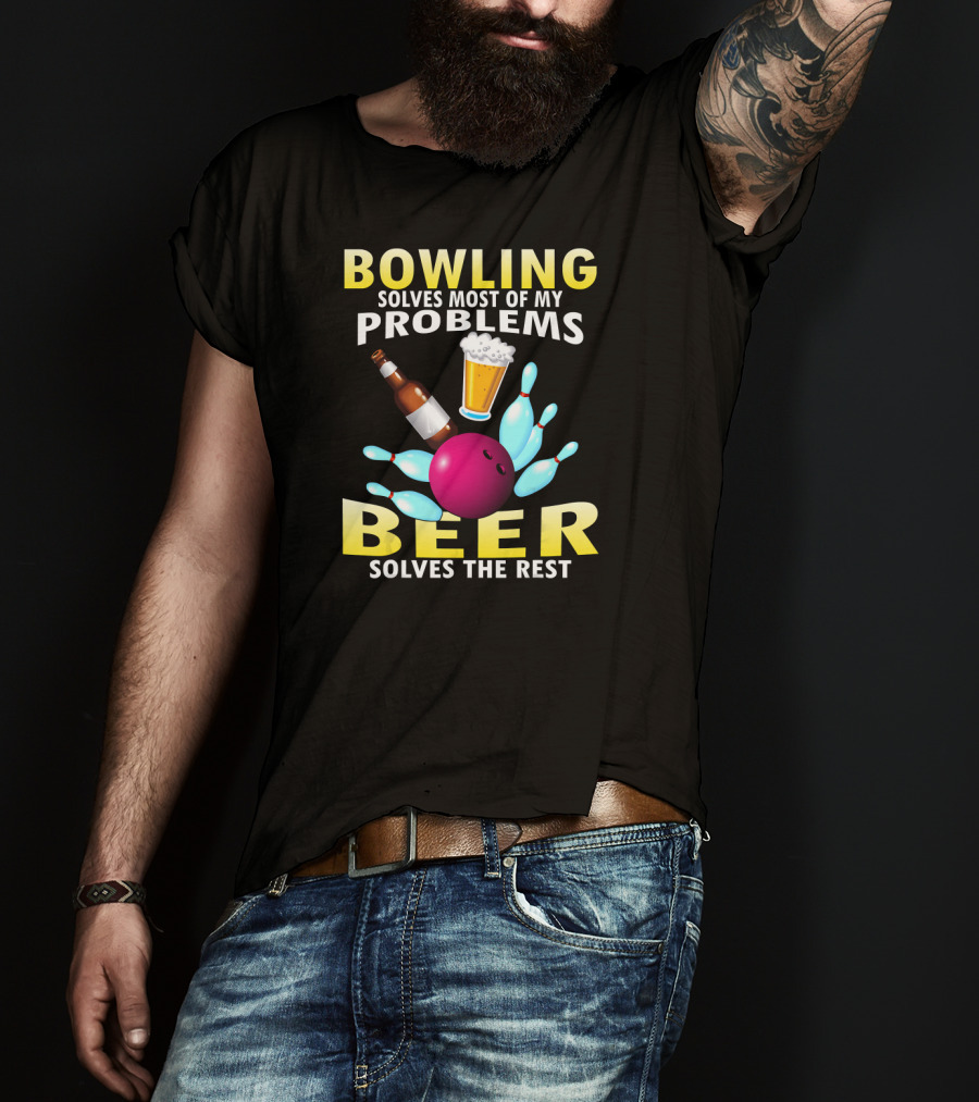 Bowling Solves Most Of My Problems Beer Solves The Rest T-Shirt