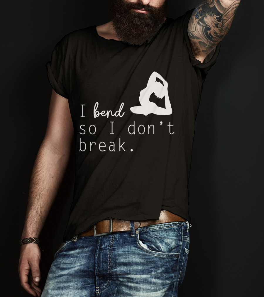 I Bend So I Don’t Break Funny Yoga Practice Lover T-Shirt