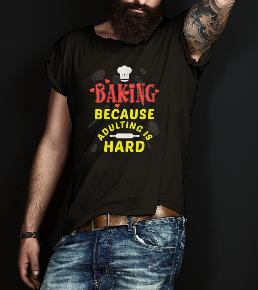 Baking Because Adulting Is Hard Chef Funny Baking Gifts T-Shirt