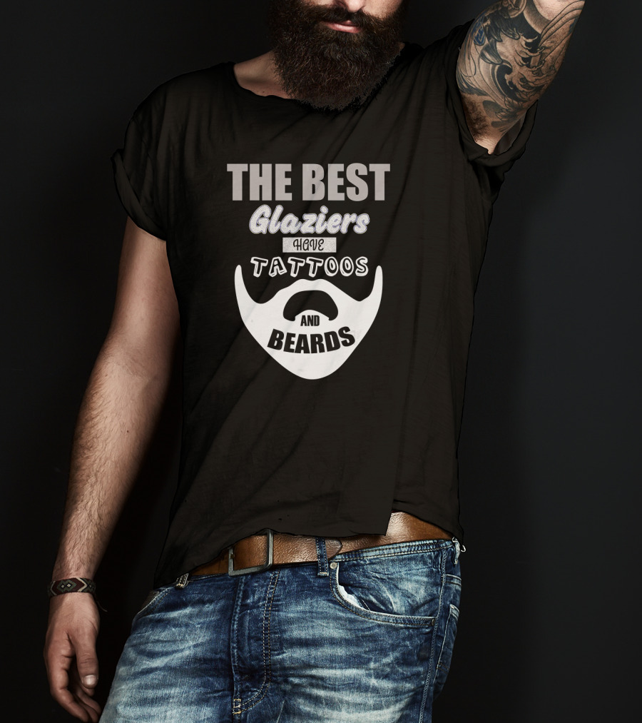 The Best Glaziers Have Tattoos And Beards T-Shirt