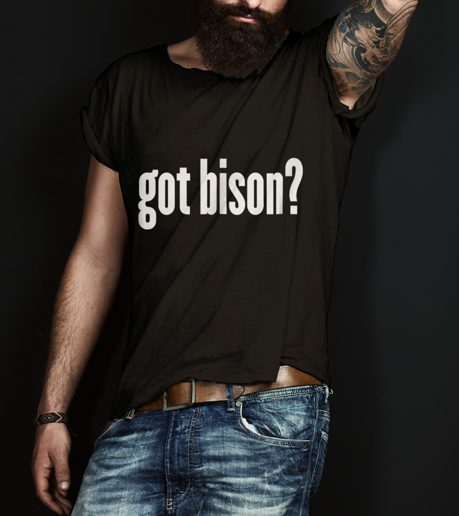 Got Bison Funny Bison Got Bison? T-Shirt