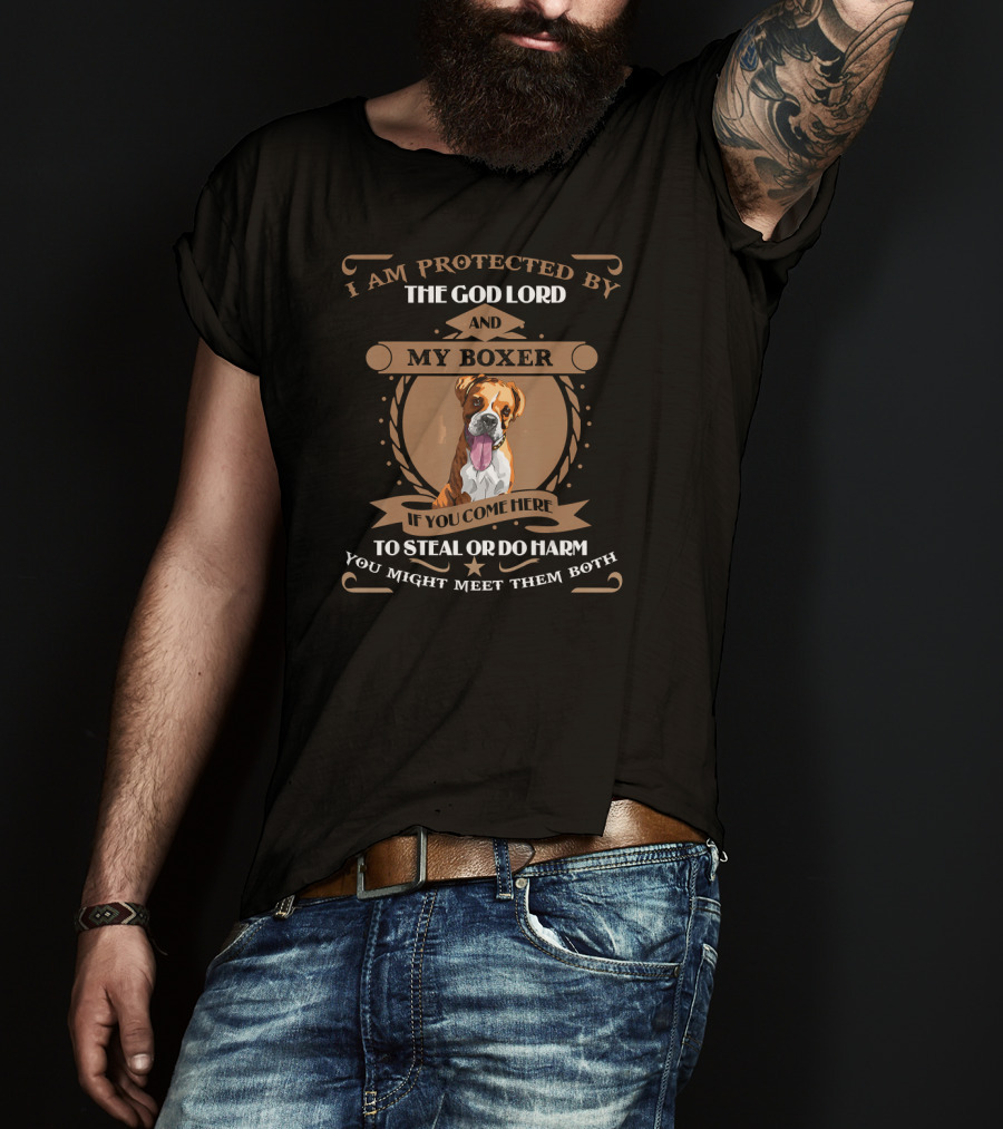I Am Protected By The God Lord And My Boxer If You Come Here To Steal Or Do Harm You Might Meet Them Both T-Shirt