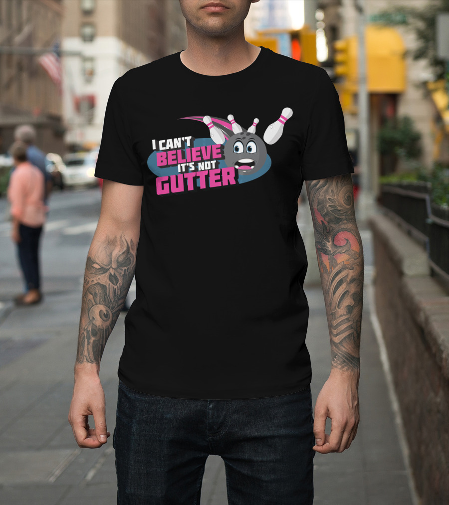 I Can't Believe It's Not Gutter Bowling Ball And Pins T-Shirt