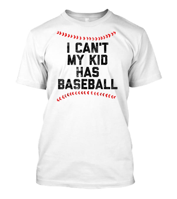 I Can't My Kid Has Baseball T-Shirt