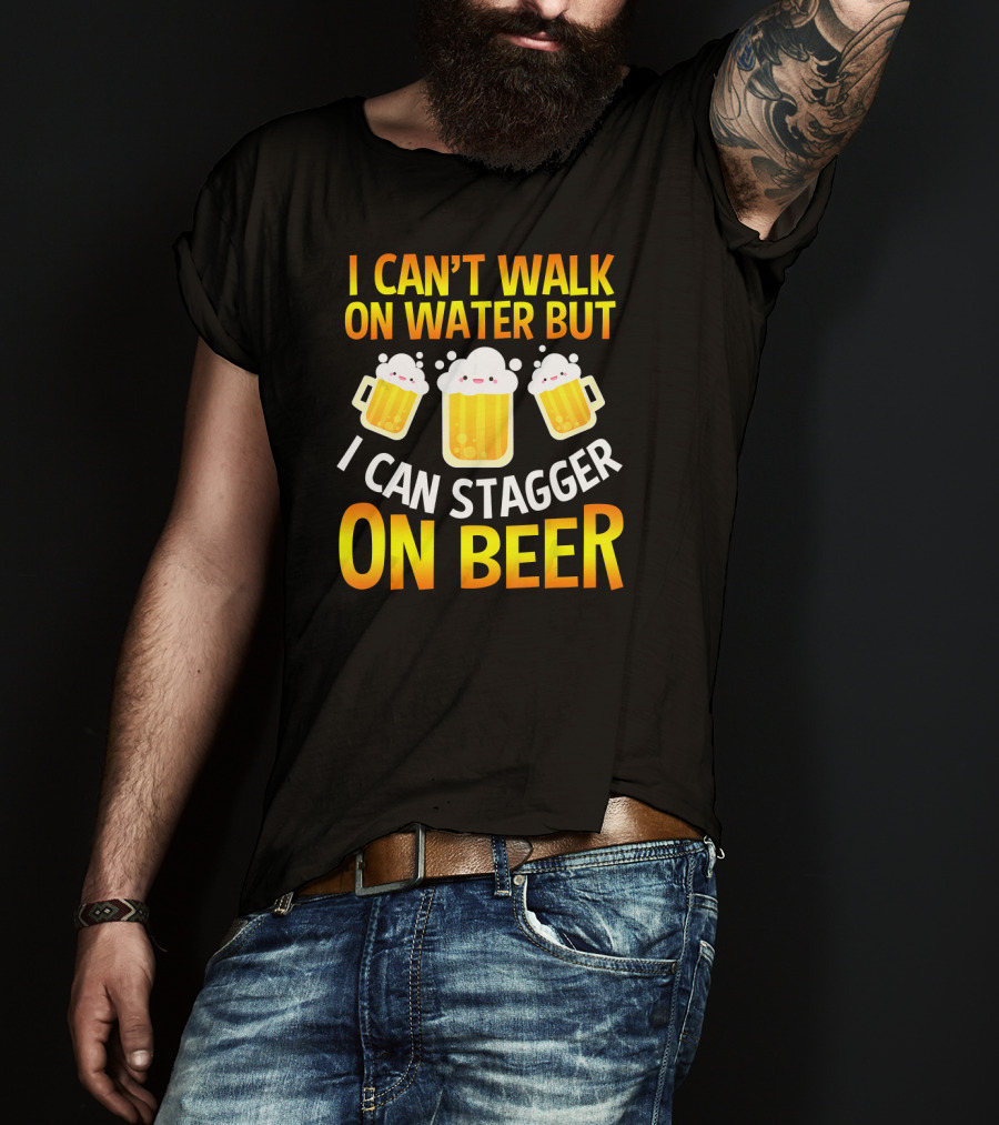 I Can't Walk On Water But I Can Stagger On Beer T-Shirt
