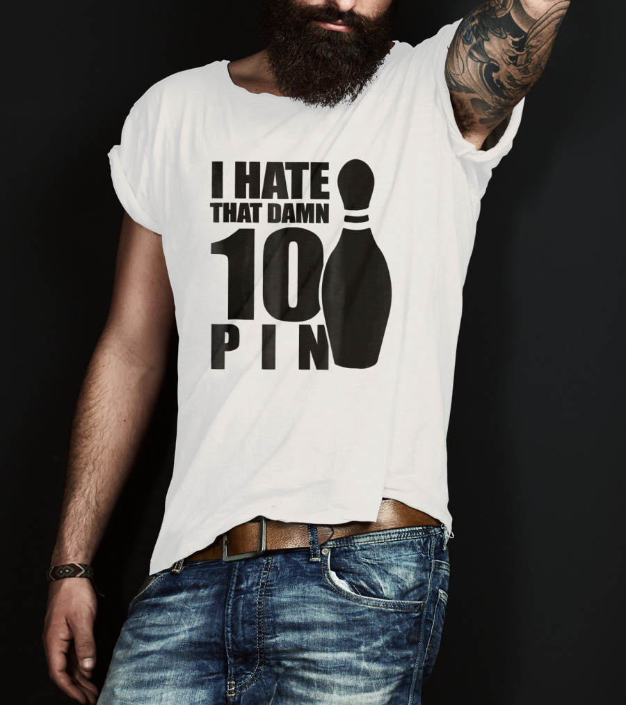 I Hate That Damn 10 Pin T-Shirt