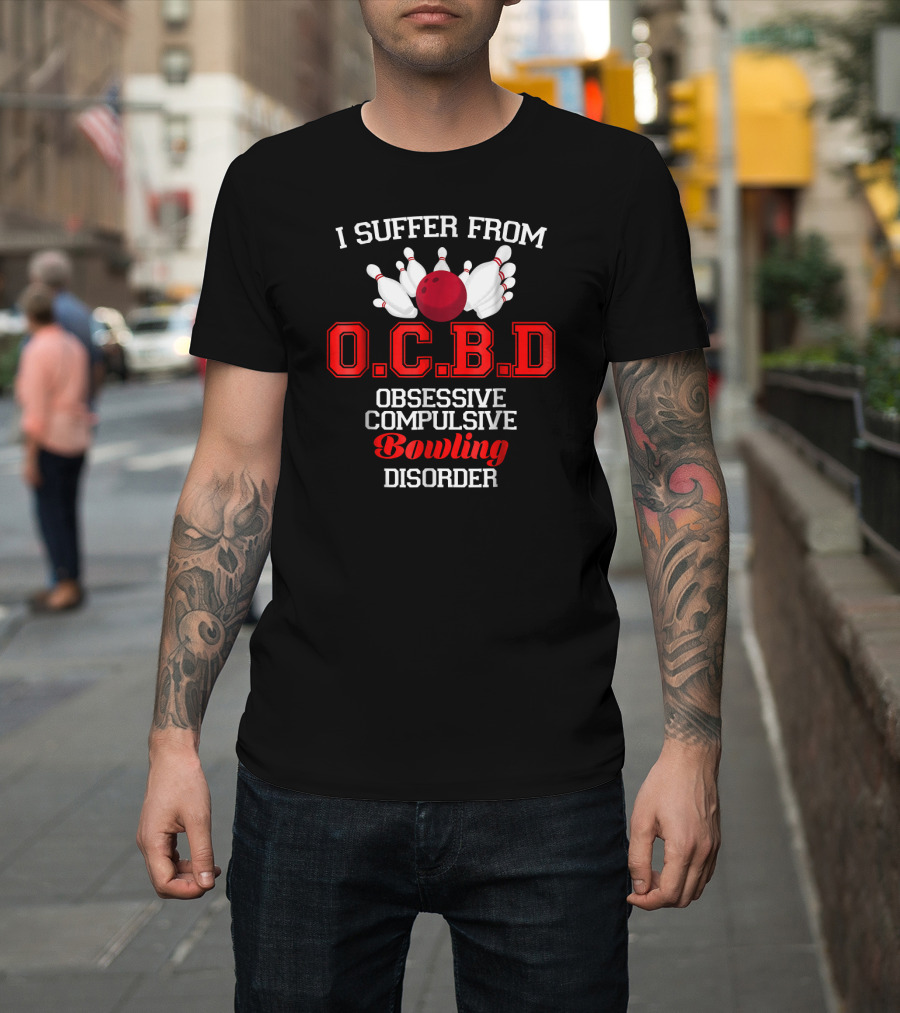 I Suffer from O.C.B.D Obsessive Compulsive Bowling Disorder T-Shirt