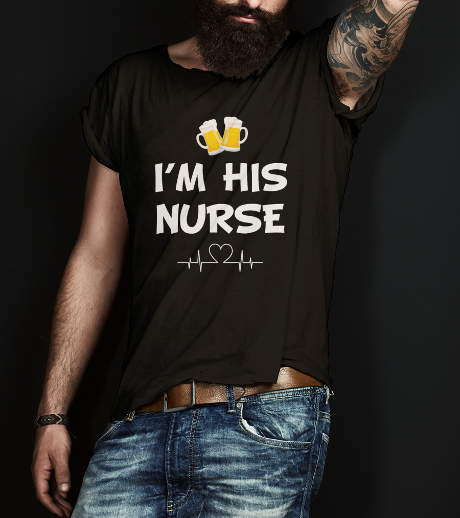 I'm His Nurse With Beer And Heartbeat T-Shirt