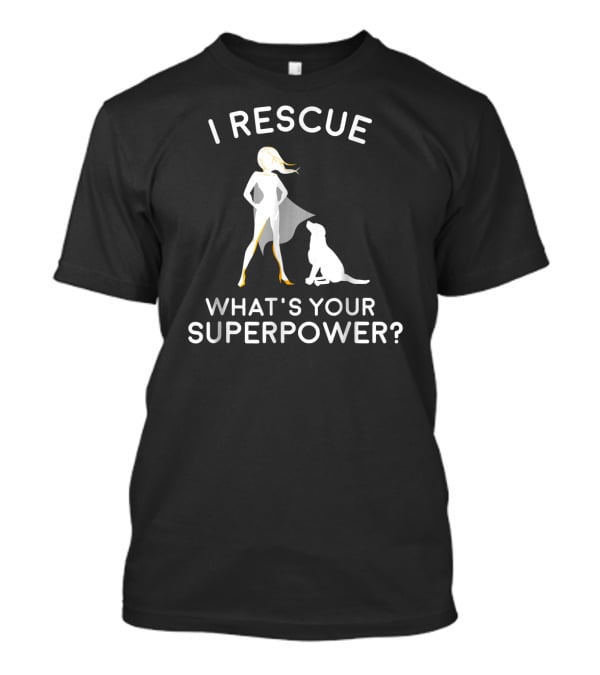 I Rescue What's Your Superpower Dog Rescue Superhero T-Shirt