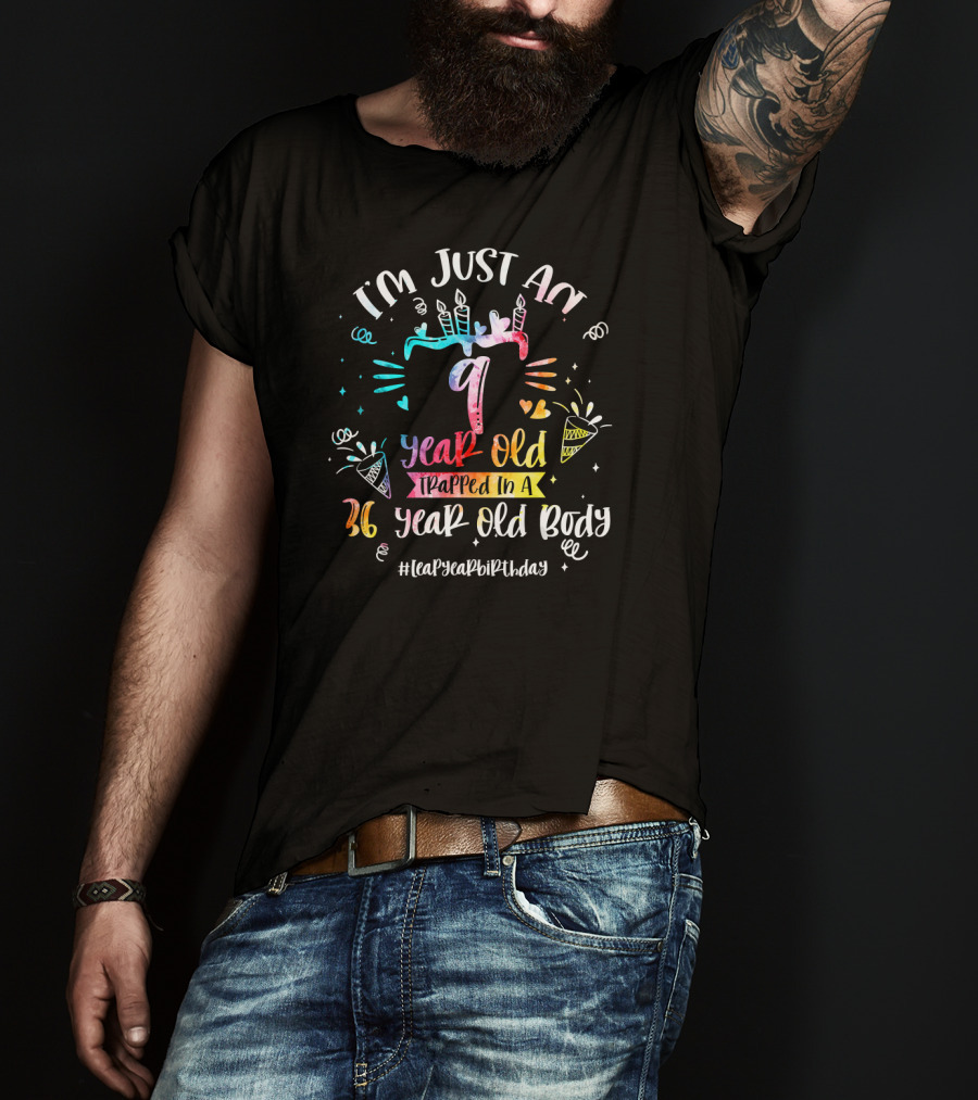 I'm Just A 9 Year Old Trapped In A 36 Year Old Body #LeapYearBirthday T-Shirt
