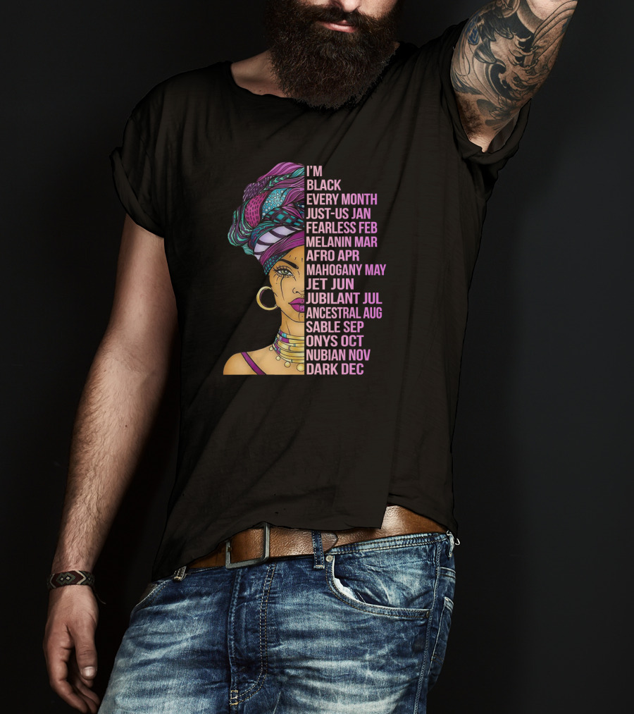 I'm Black Every Month Just-Us Jan Fearless Feb Melanin Mar Afro Apr Mahogany May Jet Jun Jubilant Jul Ancestral Aug Sable Sep Onyx Oct Nubian Nov Dark Dec T-Shirt