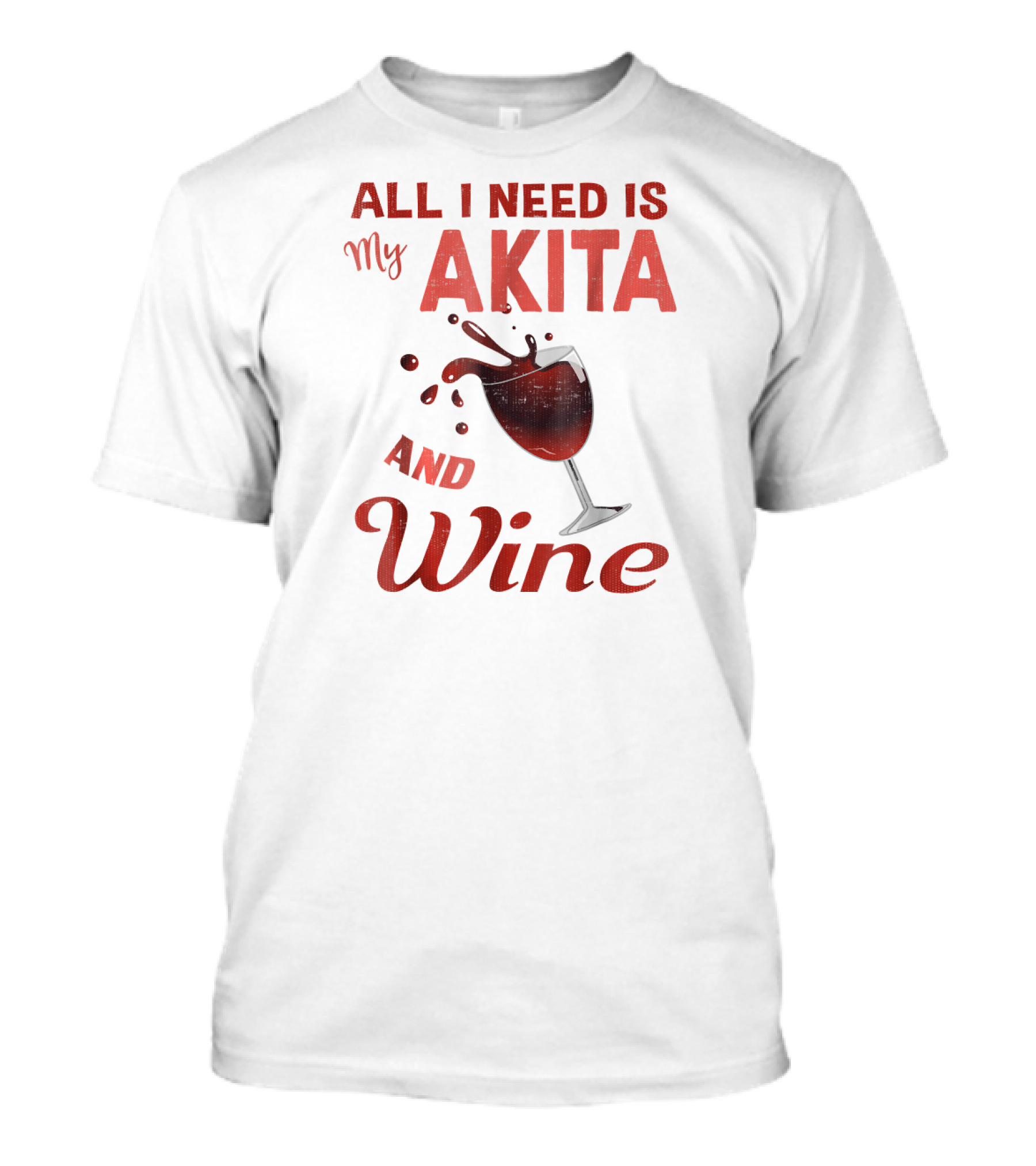 All I Need Is My Akita And Wine T-Shirt
