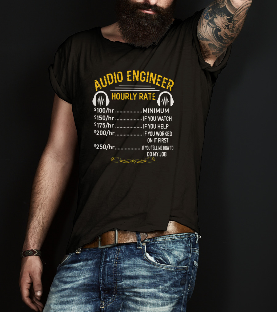 Audio Engineer Hourly Rate Minimum If You Watch Help Worked Tell Me How To Do My Job T-Shirt