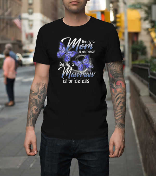 Shirt: Being A Mom Is An Honor Being A Mawmaw Is Priceless Butterflies T-Shirt Being A Mom Is An Honor Being A Mawmaw Is Priceless Butterflies T-Shirt