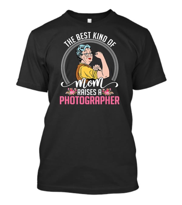 The Best Kind Of Mom Raises A Photographer T-Shirt