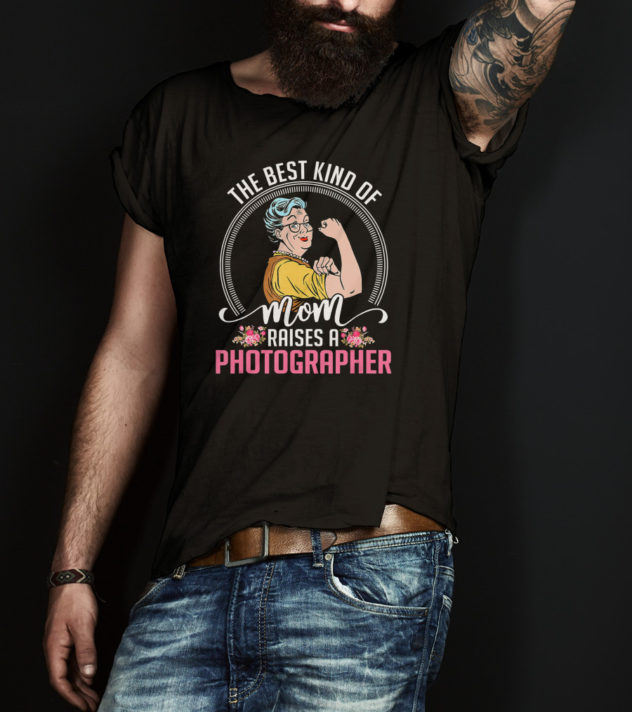The Best Kind Of Mom Raises A Photographer T-Shirt