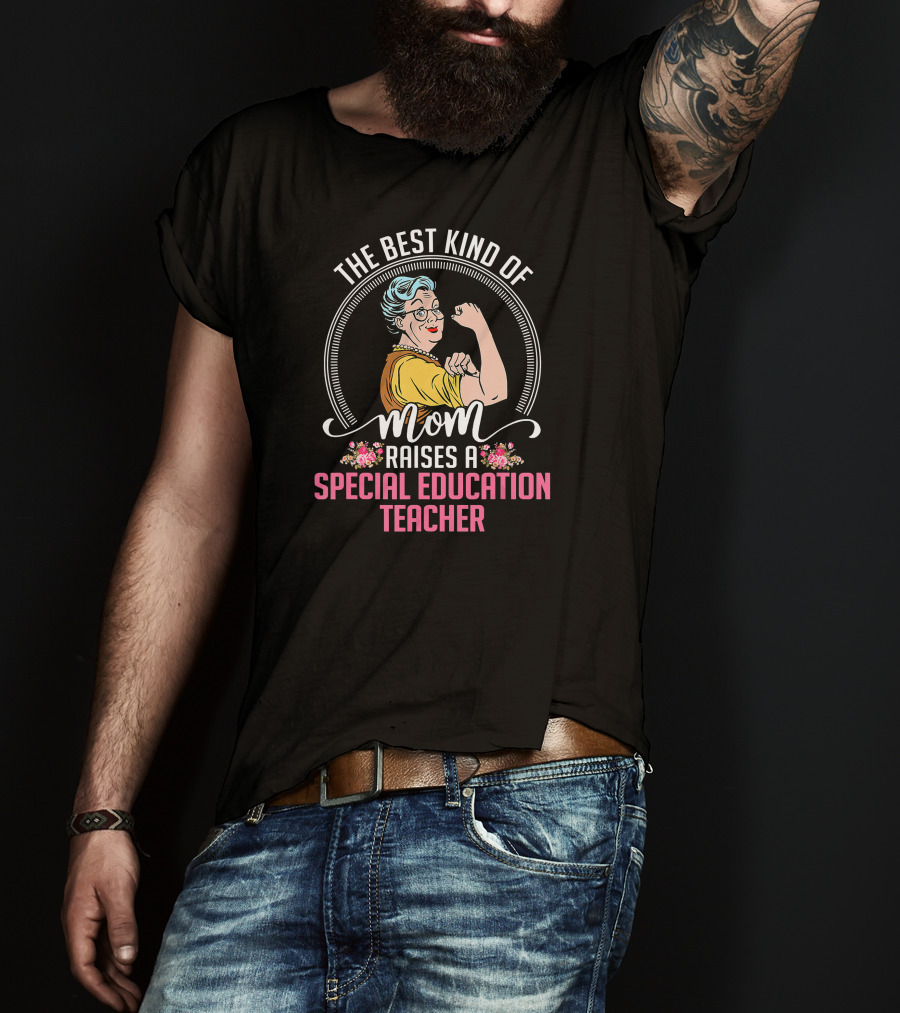 The Best Kind Of Mom Raises A Special Education Teacher T-Shirt