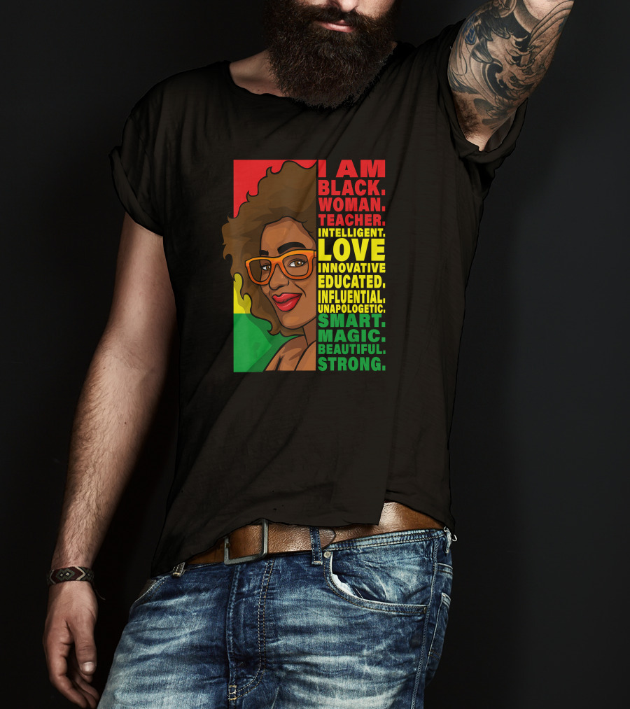 Black Woman Teacher Intelligent Love Educated Influential Unapologetic Smart Beautiful Strong T-Shirt