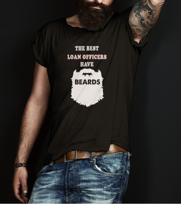 The Best Loan Officers Have Beards T-Shirt