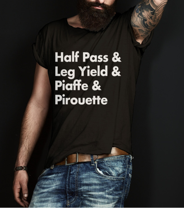 Half Pass Leg Yield Piaffe Pirouette Equestrian Horse Dressage Sayings T-Shirt