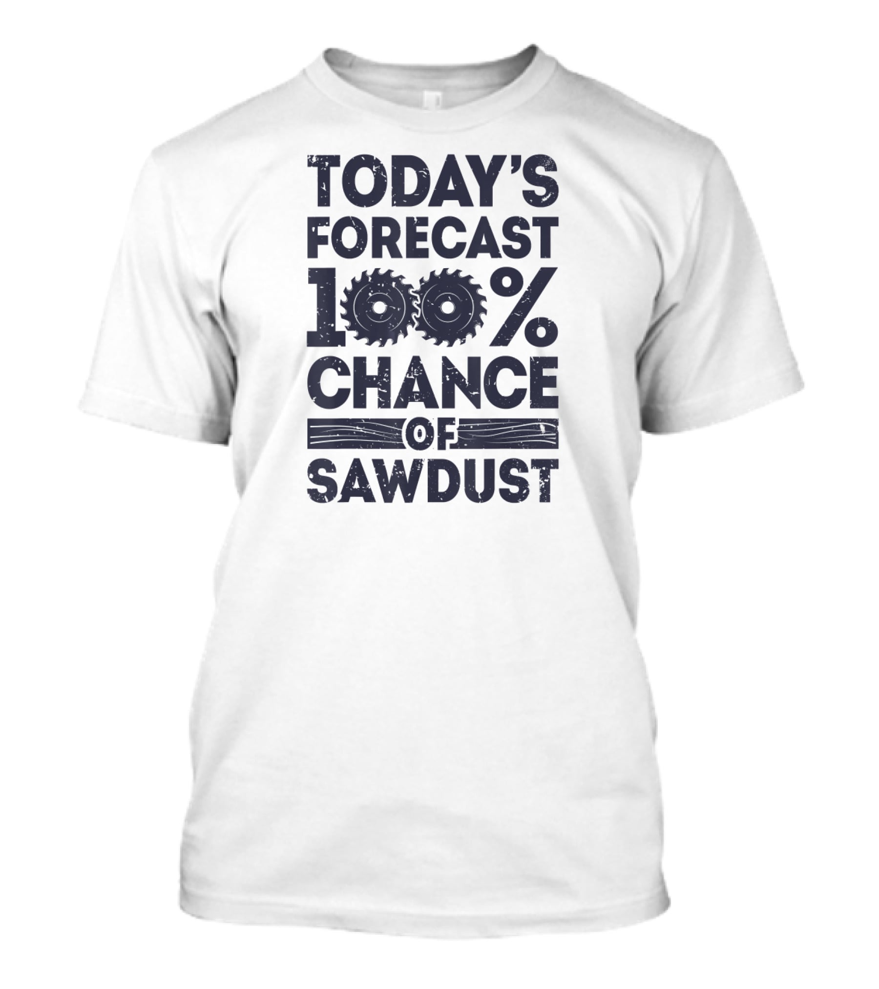 Today's Forecast 100% Chance Of Sawdust T-Shirt