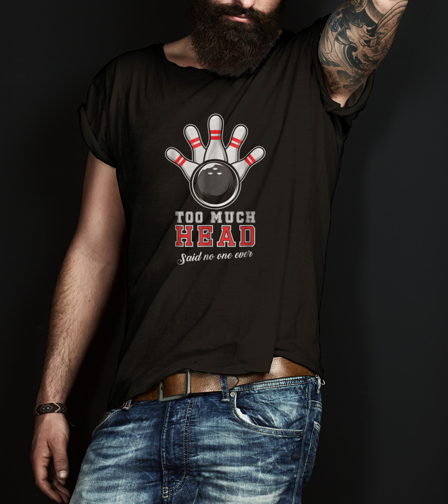 Too Much Head Said No One Ever Bowling Pun T-Shirt