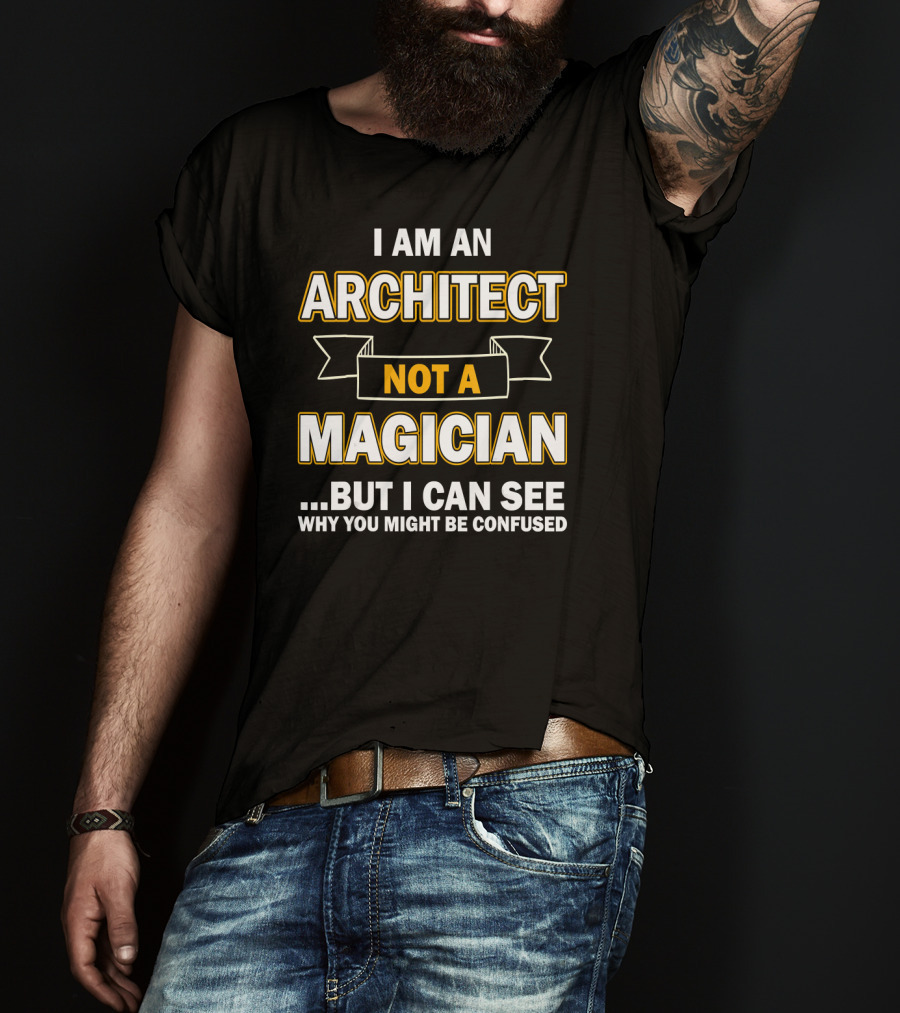 I Am An Architect Not A Magician But I Can See Why You Might Be Confused T-Shirt