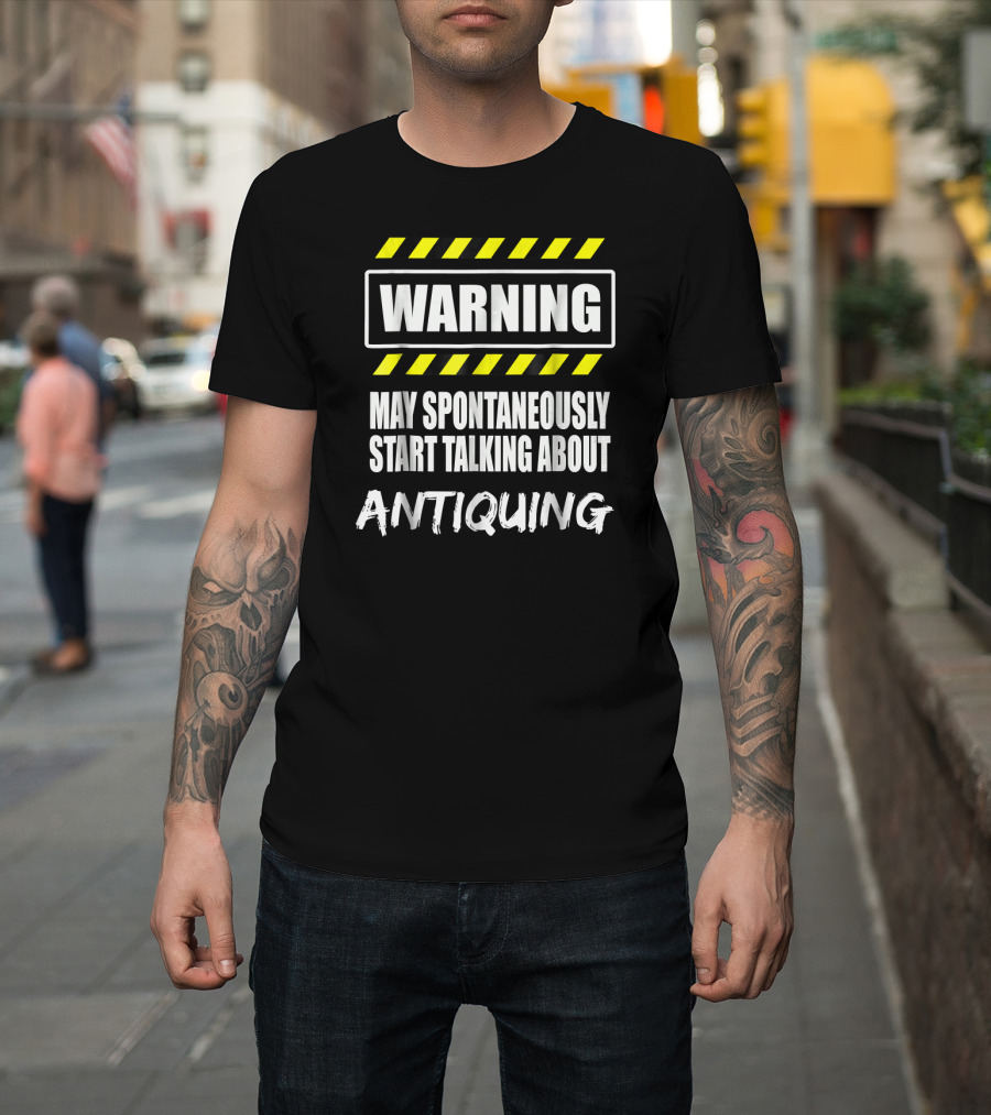 WARNING May Spontaneously Start Talking About Antiquing T-Shirt