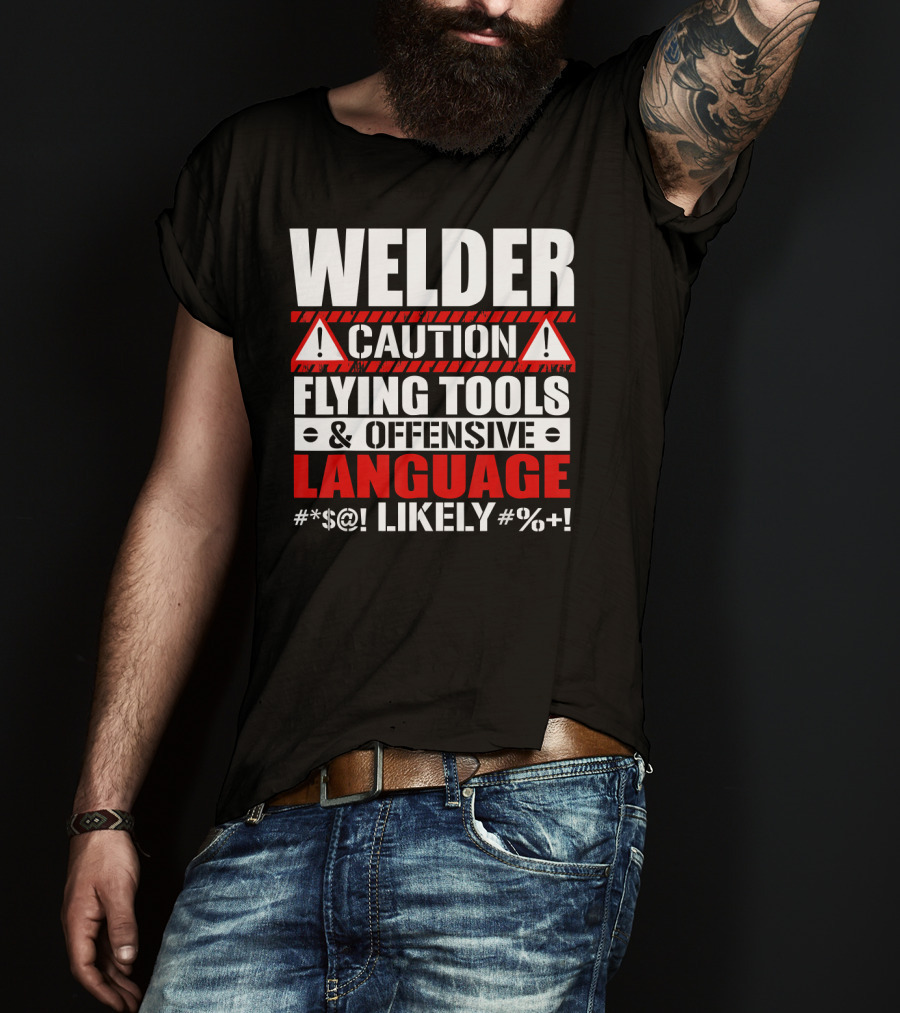Welder Caution Flying Tools Offensive Language Likely T-Shirt