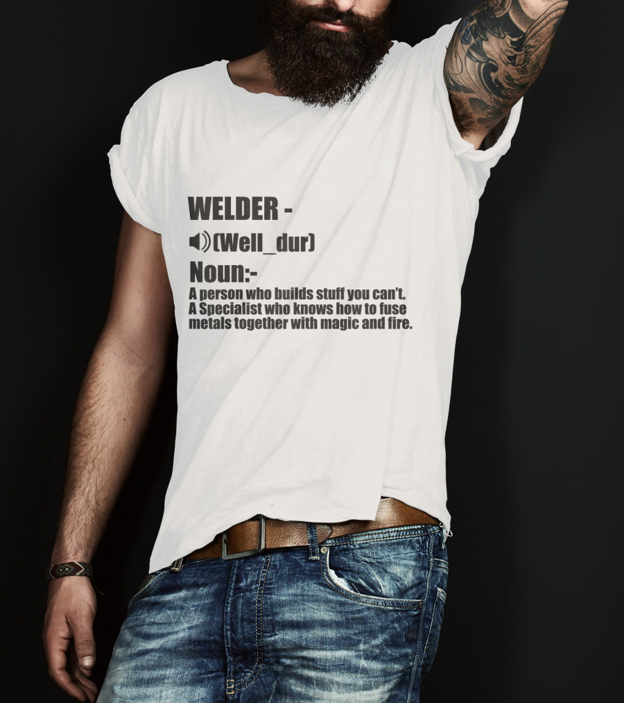 WELDER Noun Well_dur A Person Who Builds Stuff You Can't Specialist Fuse Metals With Magic Fire T-Shirt