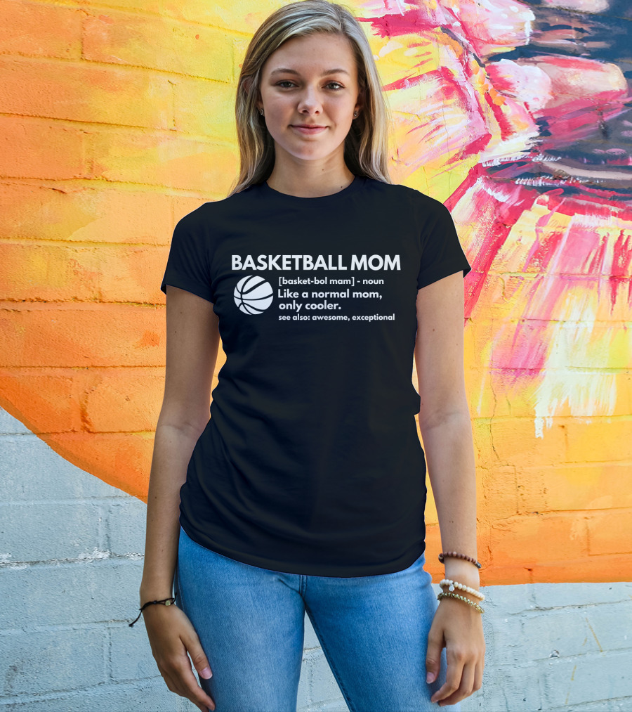 Basketball Mom Definition Like A Normal Mom Only Cooler See Also Awesome Exceptional T-Shirt