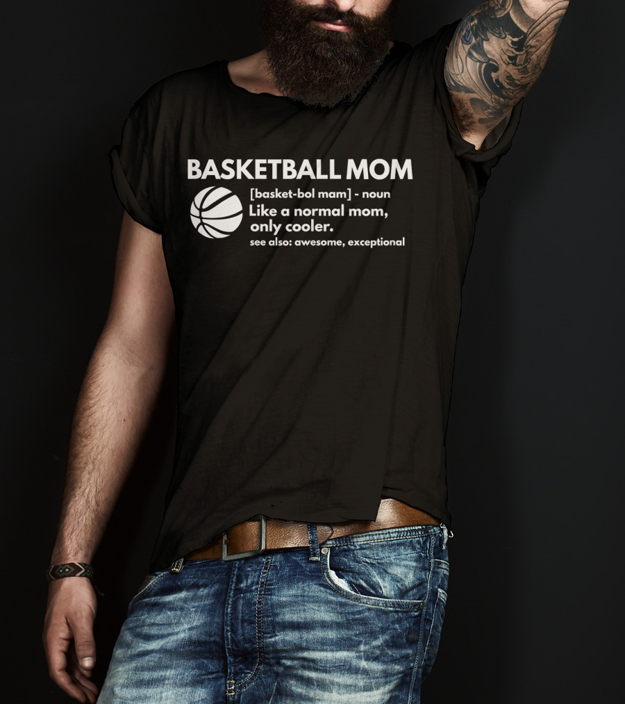 Basketball Mom Definition Like A Normal Mom Only Cooler See Also Awesome Exceptional T-Shirt