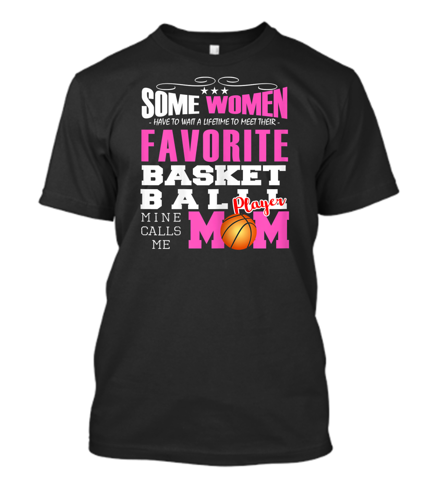 Some Women Have To Wait A Lifetime To Meet Their Favorite Basketball Player Mine Calls Me Mom T-Shirt