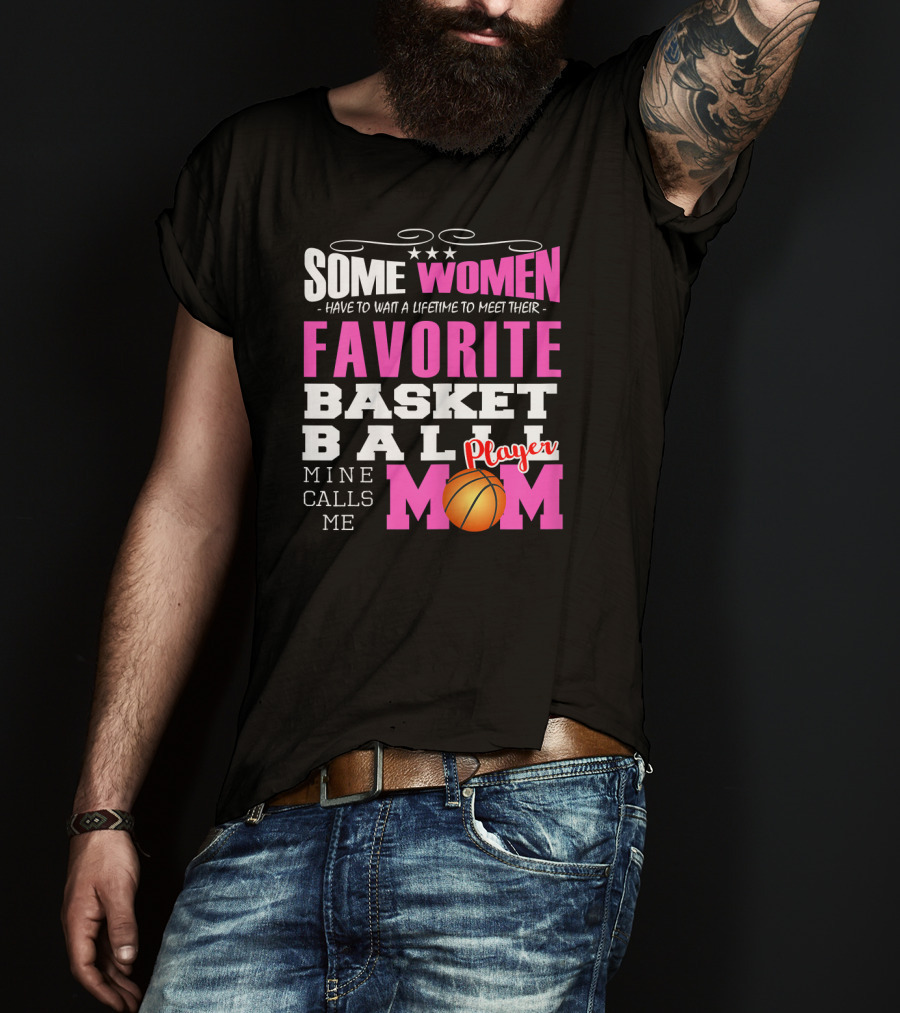 Some Women Have To Wait A Lifetime To Meet Their Favorite Basketball Player Mine Calls Me Mom T-Shirt