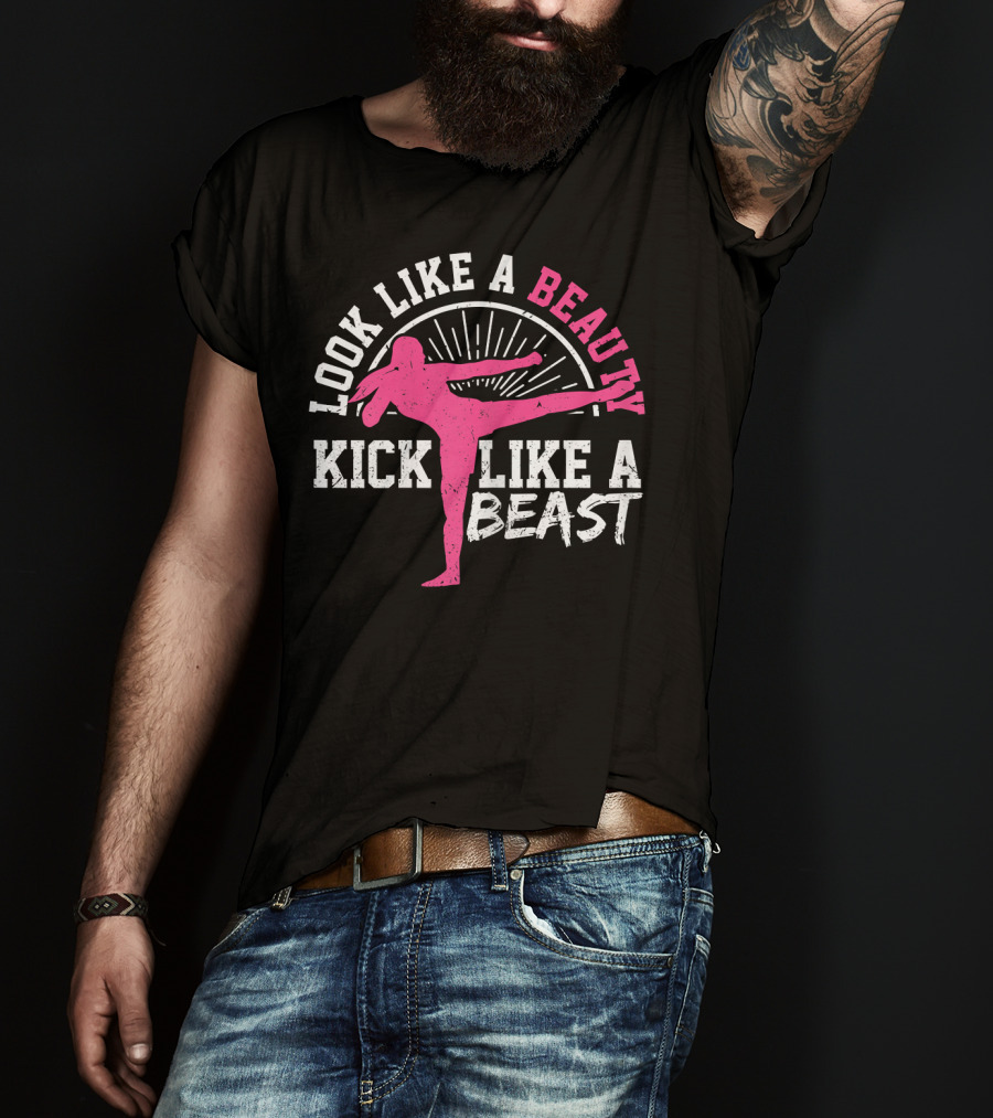 Kick Boxing Martial Arts Look Like A Beauty Kick Like A Beast T-Shirt