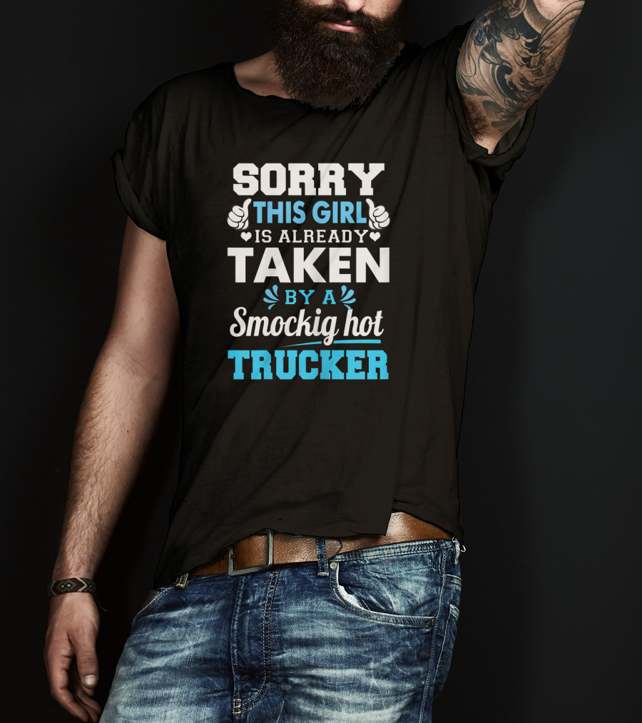 Sorry This Girl Is Already Taken By A Smockig Hot Trucker T-Shirt