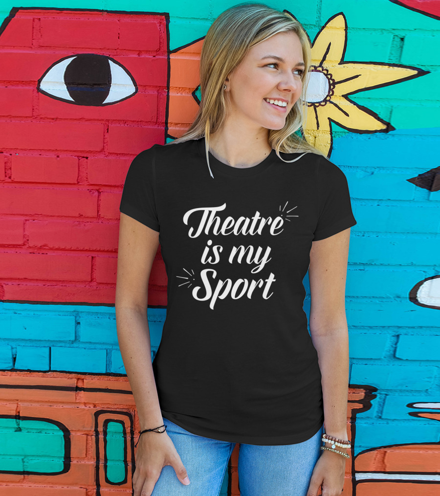 Theatre Is My Sport For Actor Passion T-Shirt