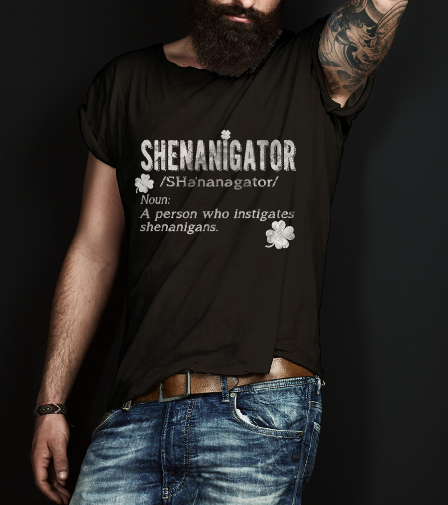 Shenanigator Definition A Person Who Instigates Shenanigans Irish St. Patricks T-Shirt