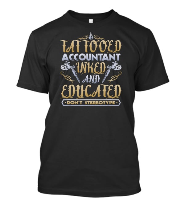 Tattooed Accountant Inked And Educated Don't Stereotype T-Shirt