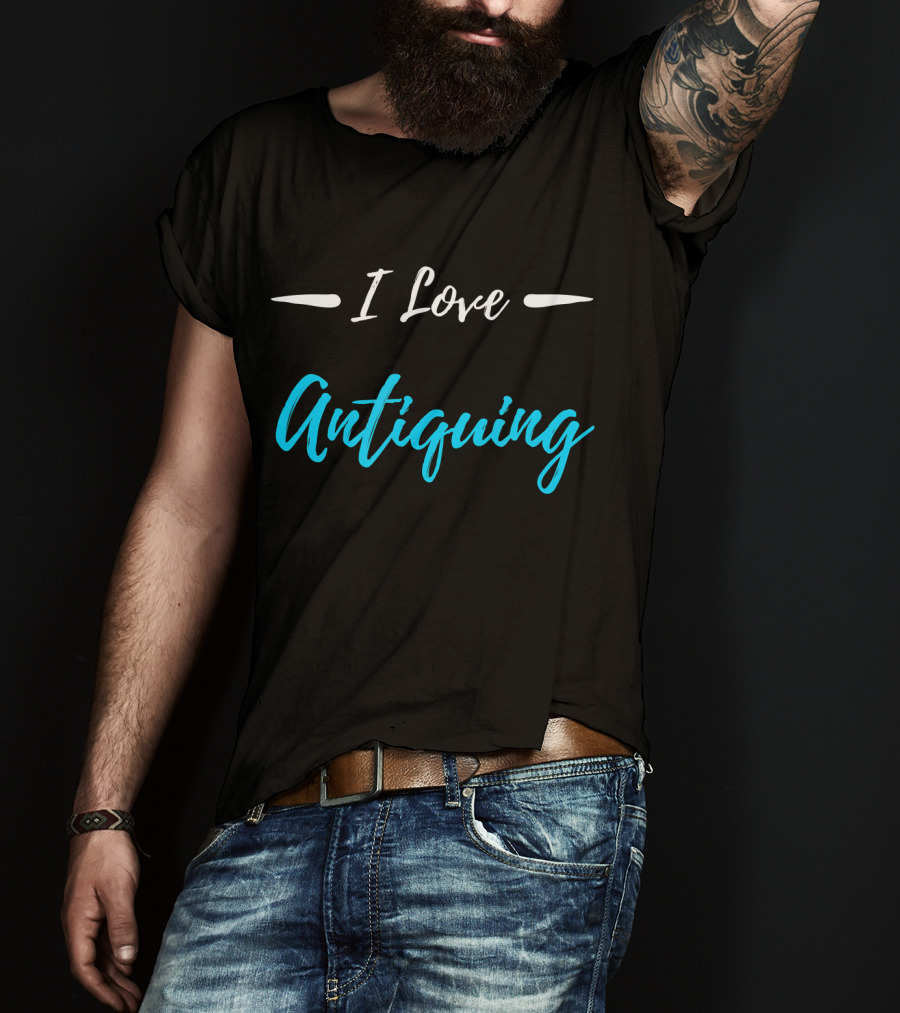 I Love Antiquing Funny Antique T-Shirt