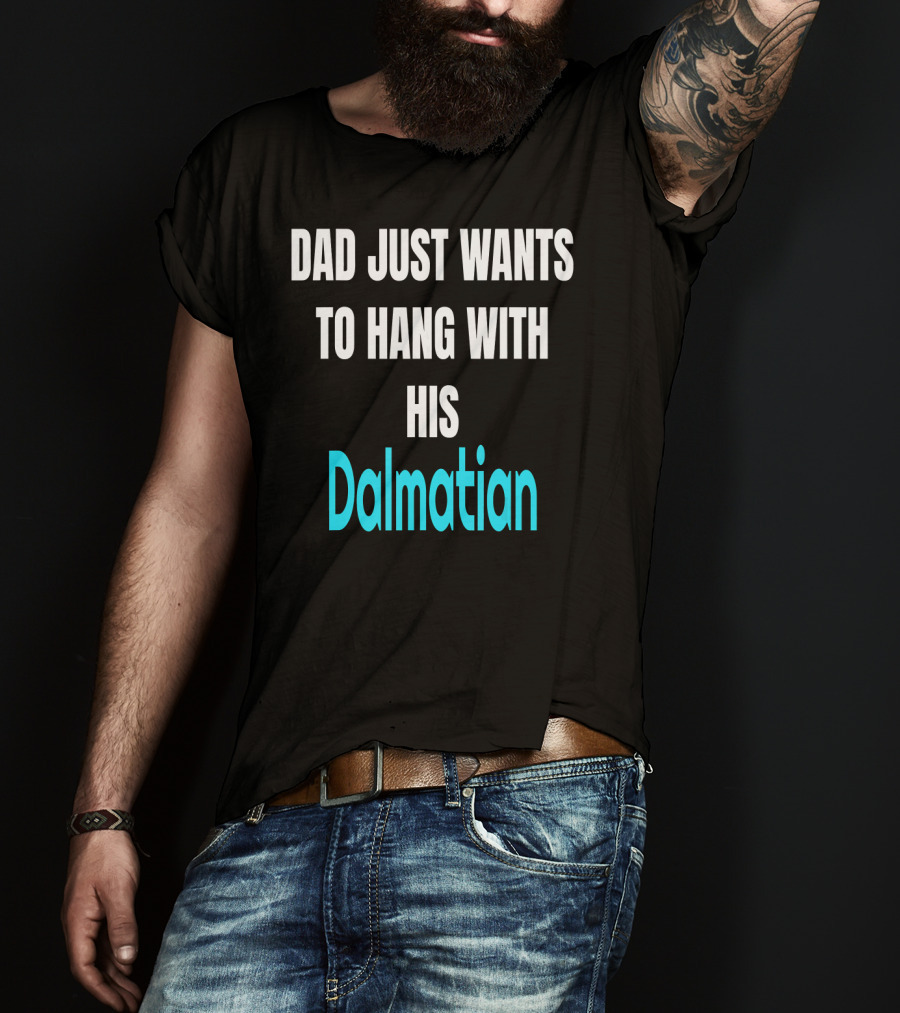 Dad Just Wants To Hang With His Dalmatian Dog Love T-Shirt