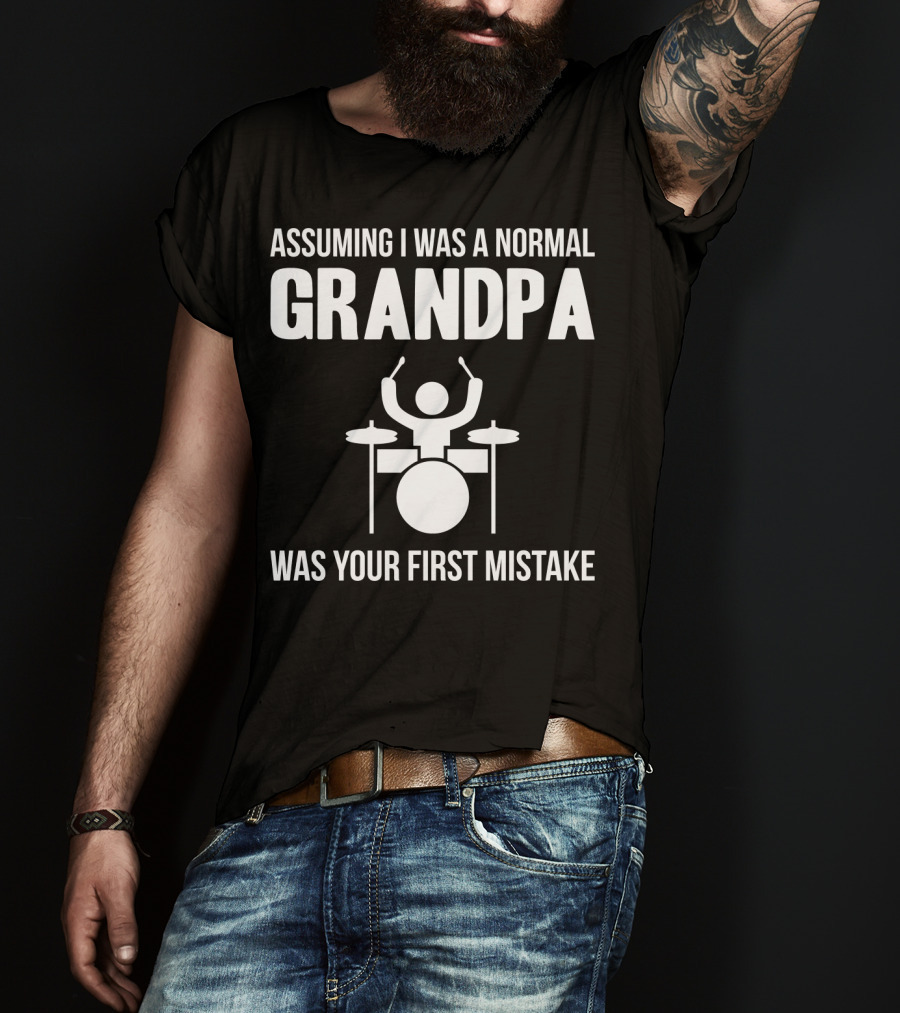 Assuming I Was A Normal Grandpa Was Your First Mistake Drummer T-Shirt