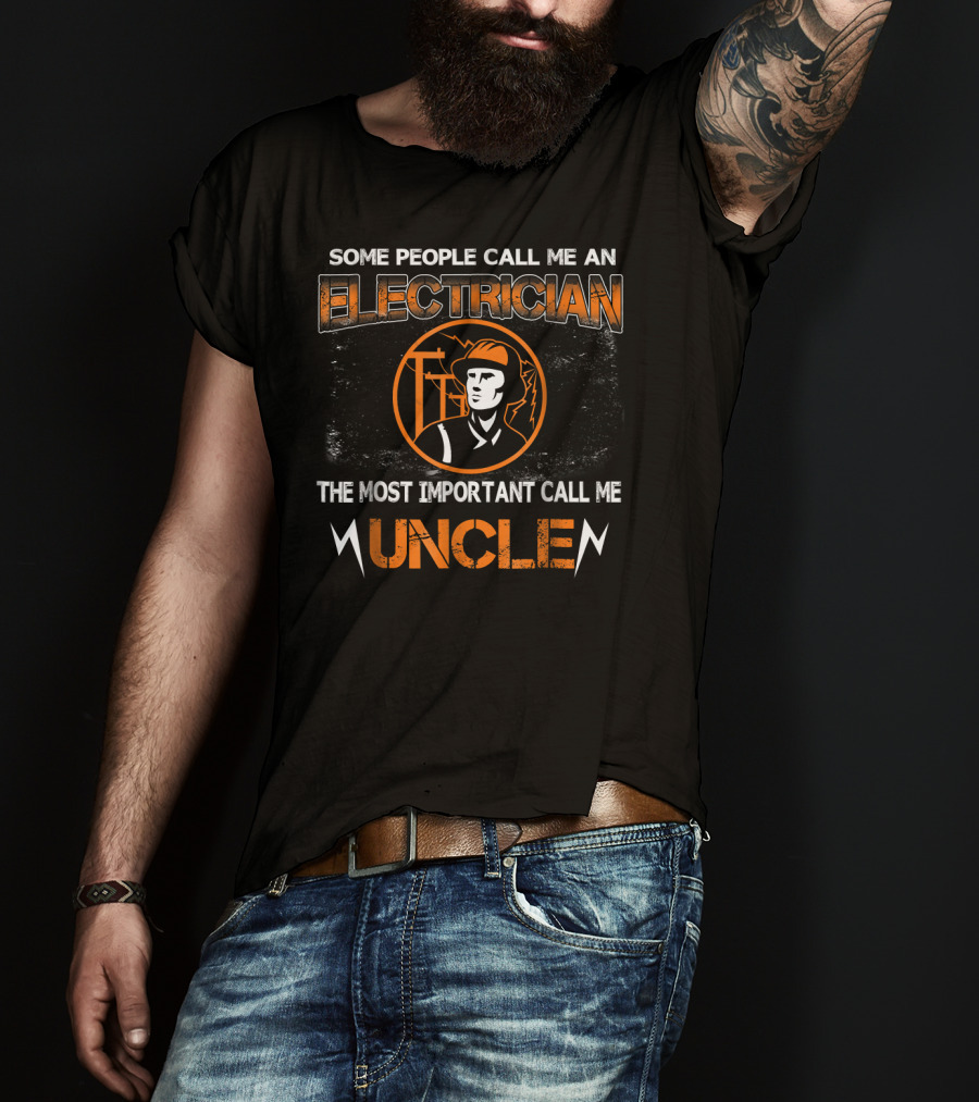 Some People Call Me An Electrician The Most Important Call Me Uncle T-Shirt