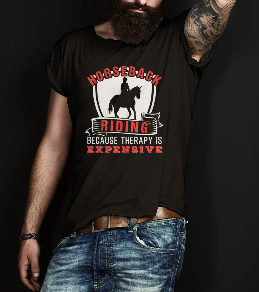 HORSEBACK RIDING BECAUSE THERAPY IS EXPENSIVE Funny Horse T-Shirt