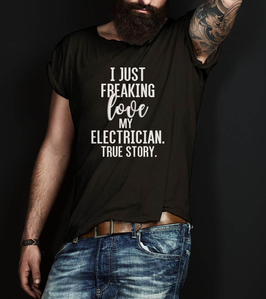 I Just Freaking Love My Electrician True Story T-Shirt